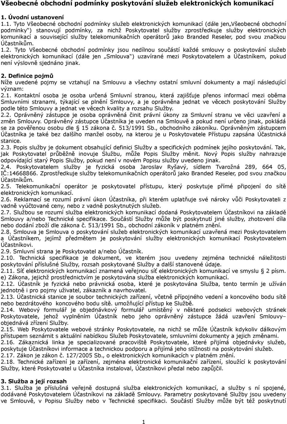 1. Tyto Všeobecné obchodní podmínky služeb elektronických komunikací (dále jen Všeobecné obchodní podmínky ) stanovují podmínky, za nichž Poskytovatel služby zprostředkuje služby elektronických