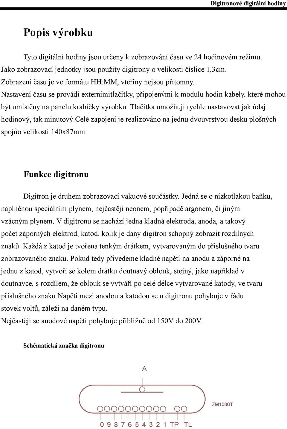 Tlačítka umožňují rychle nastavovat jak údaj hodinový, tak minutový.celé zapojení je realizováno na jednu dvouvrstvou desku plošných spojůo velikosti 140x87mm.