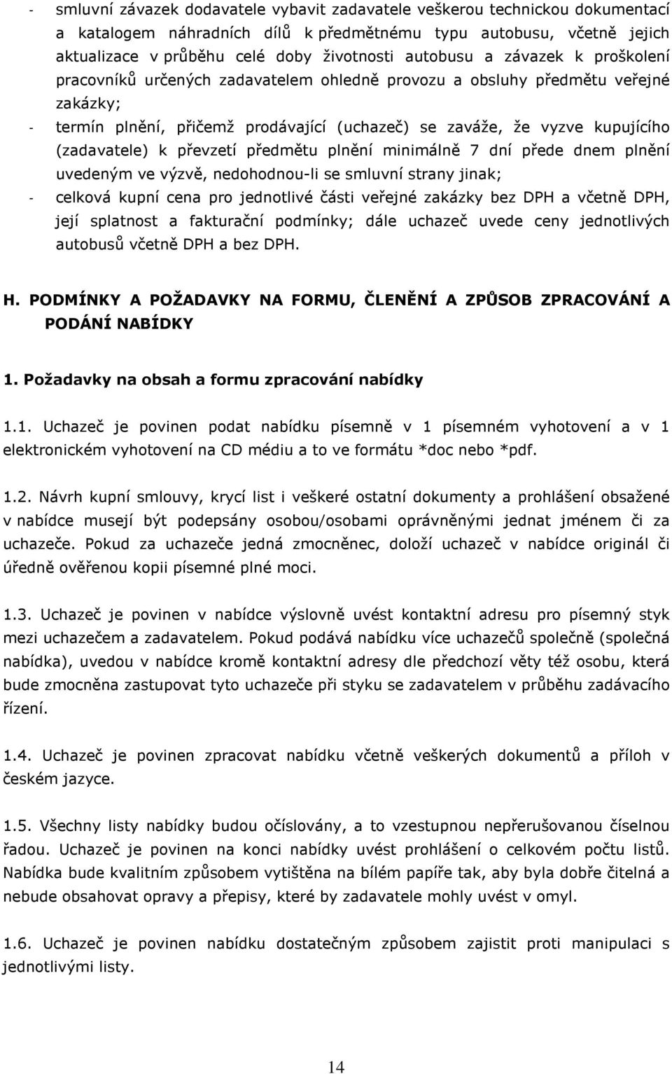 (zadavatele) k převzetí předmětu plnění minimálně 7 dní přede dnem plnění uvedeným ve výzvě, nedohodnou-li se smluvní strany jinak; - celková kupní cena pro jednotlivé části veřejné zakázky bez DPH a