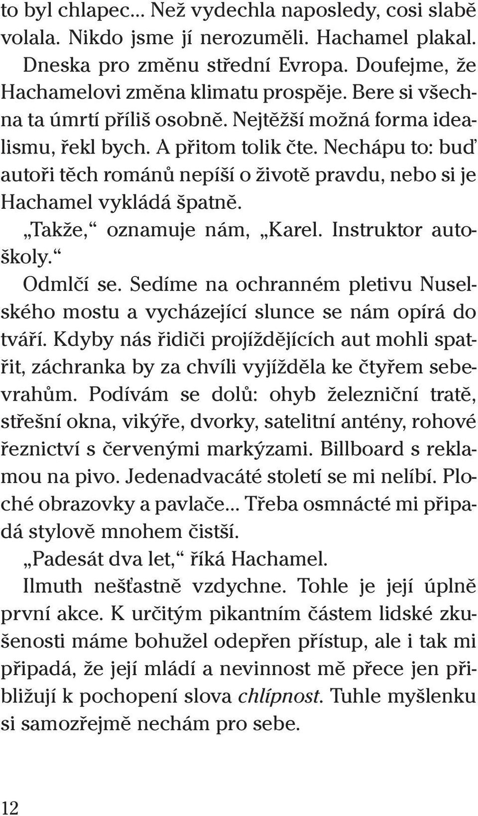 Takže, oznamuje nám, Karel. Instruktor autoškoly. Odmlčí se. Sedíme na ochranném pletivu Nuselského mostu a vycházející slunce se nám opírá do tváří.