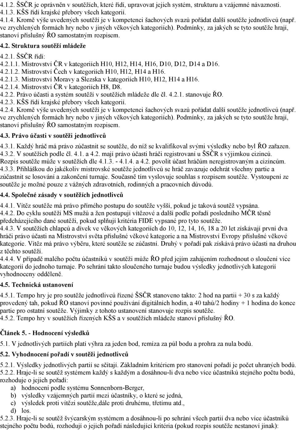 ŠSČR řídí: 4.2.1.1. Mistrovství ČR v kategoriích H10, H12, H14, H16, D10, D12, D14 a D16. 4.2.1.2. Mistrovství Čech v kategoriích H10, H12, H14 a H16. 4.2.1.3.