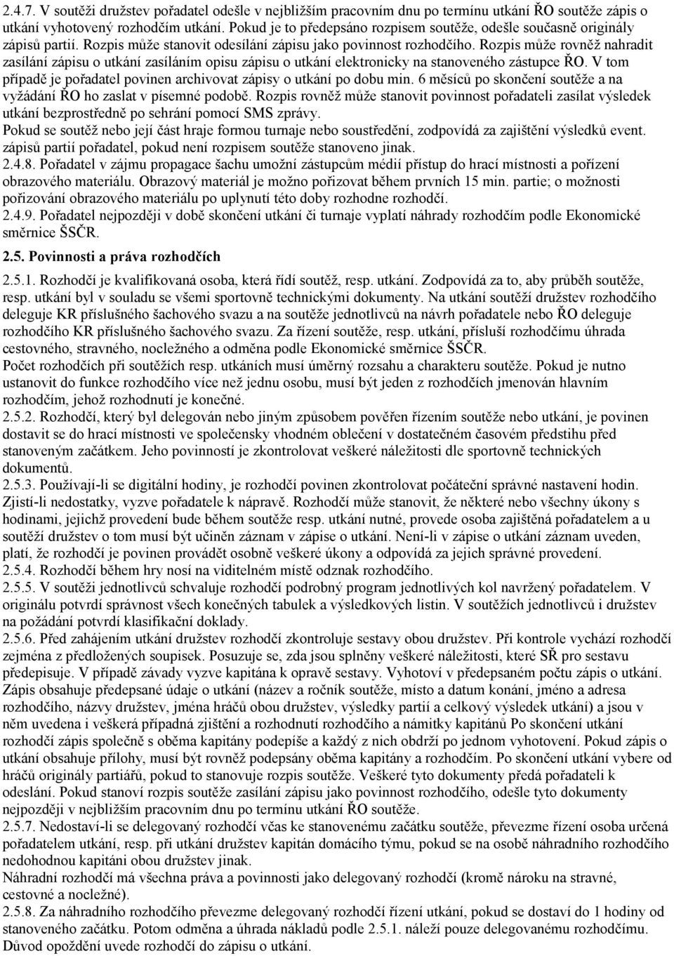 Rozpis může rovněž nahradit zasílání zápisu o utkání zasíláním opisu zápisu o utkání elektronicky na stanoveného zástupce ŘO. V tom případě je pořadatel povinen archivovat zápisy o utkání po dobu min.