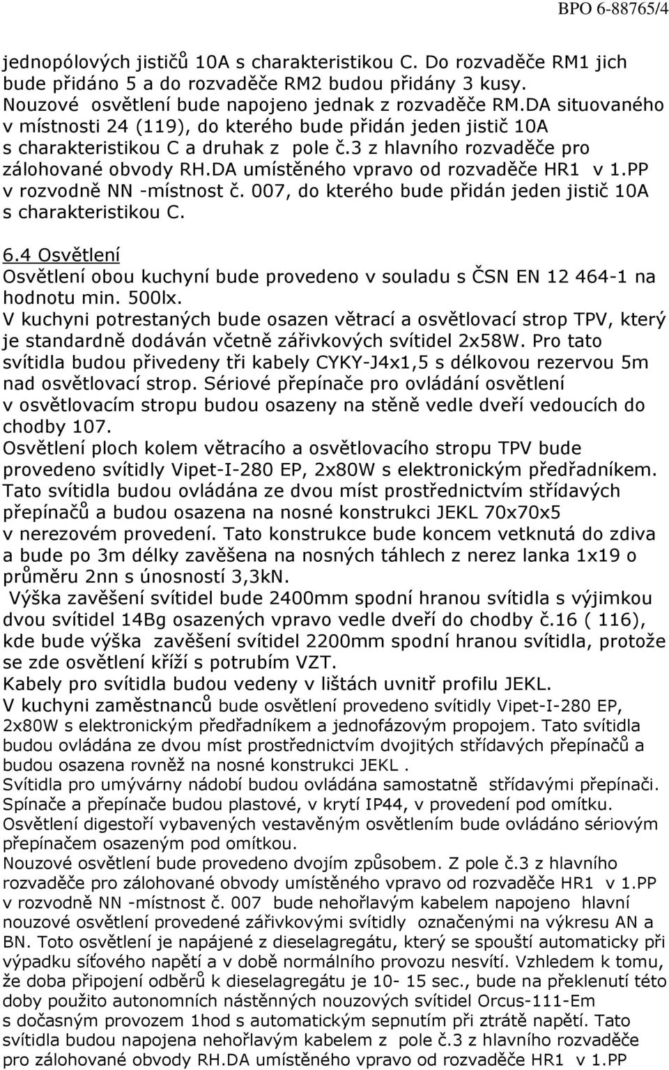 DA umístěného vpravo od rozvaděče HR1 v 1.PP v rozvodně NN -místnost č. 007, do kterého bude přidán jeden jistič 10A s charakteristikou C. 6.