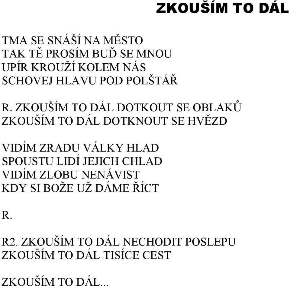 ZKOUŠÍM TO DÁL DOTKOUT SE OBLAKŮ ZKOUŠÍM TO DÁL DOTKNOUT SE HVĚZD VIDÍM ZRADU VÁLKY HLAD