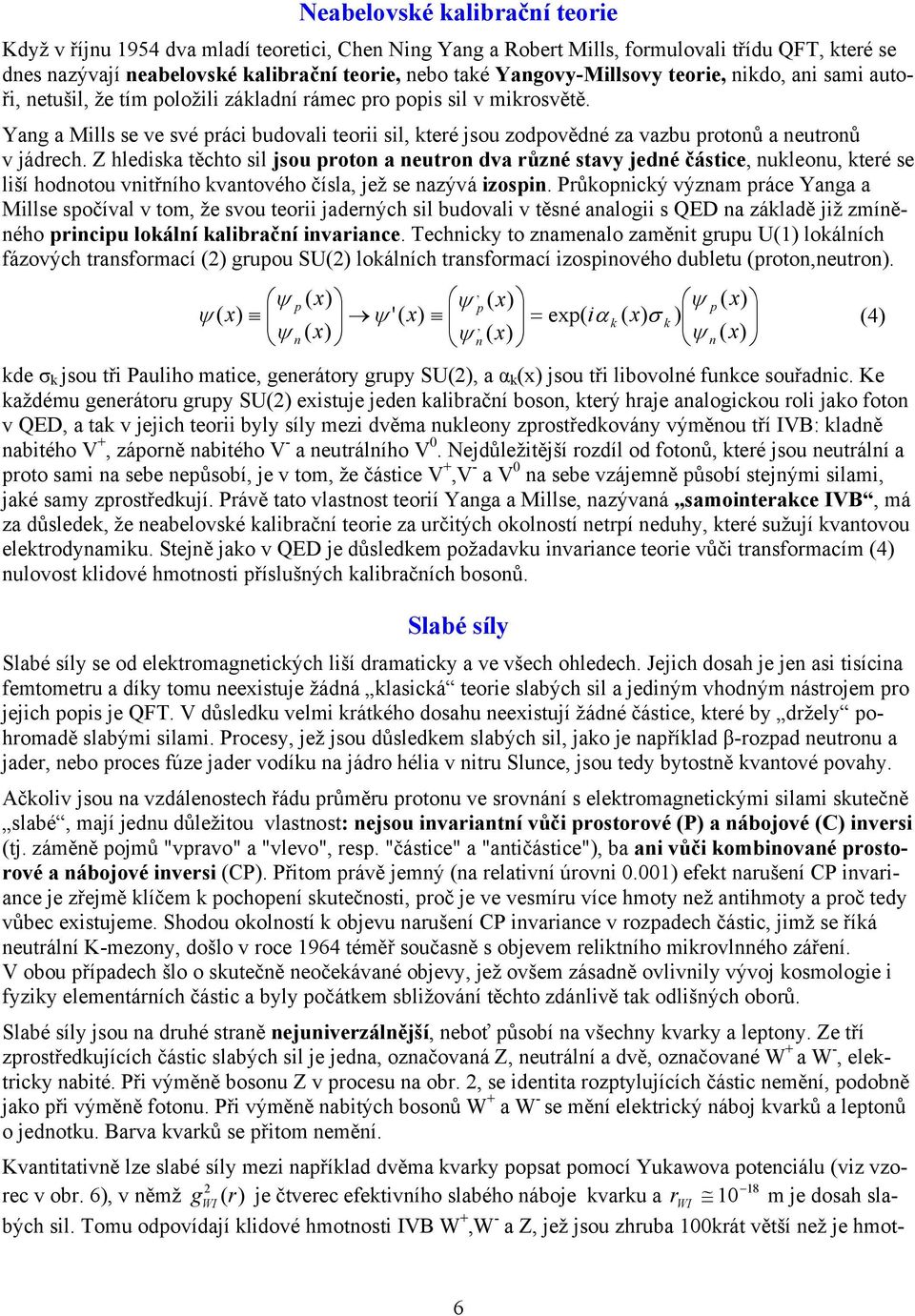 Yang a Mills se ve své práci budovali teorii sil, které jsou zodpovědné za vazbu protonů a neutronů v jádrech.