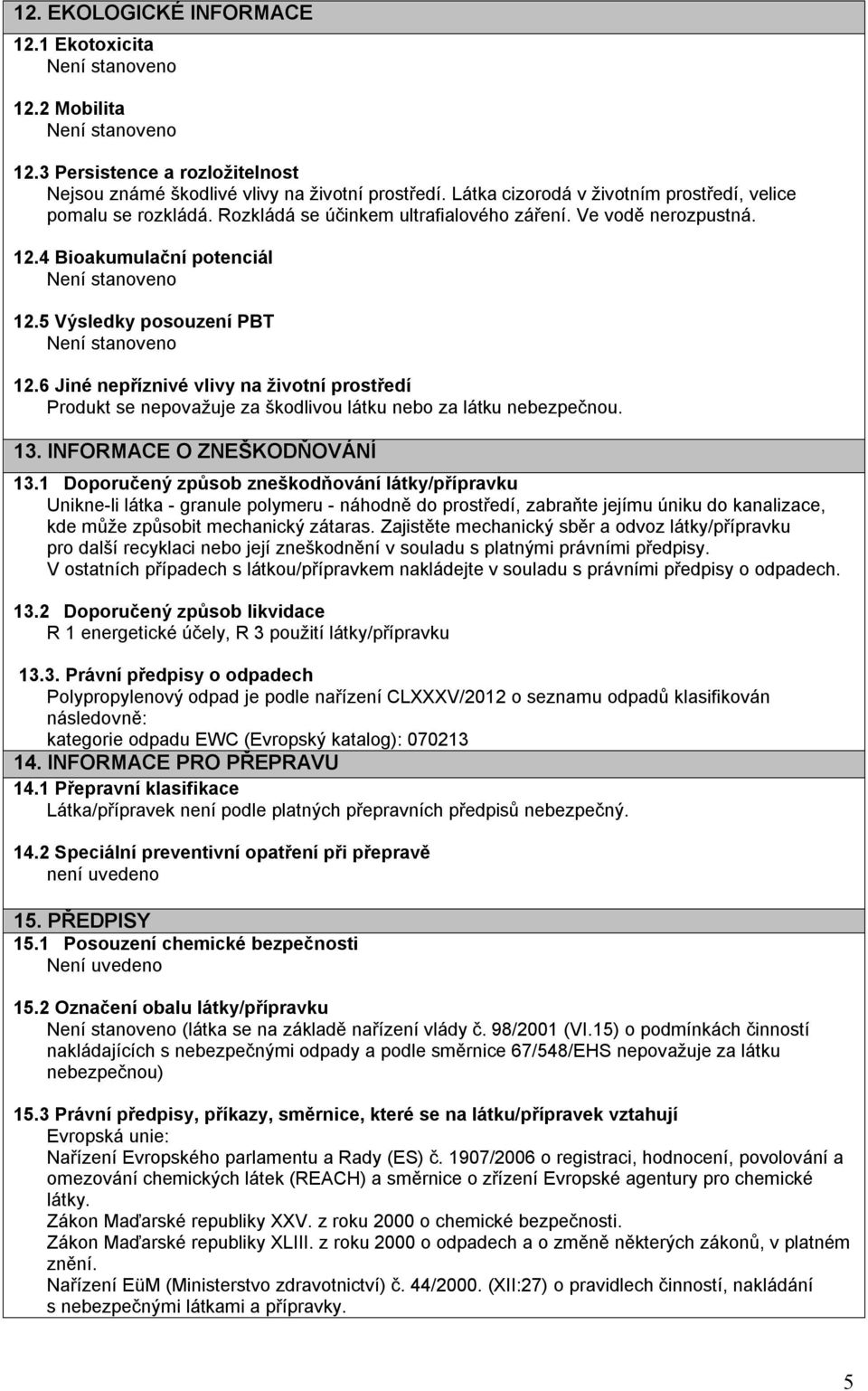 6 Jiné nepříznivé vlivy na životní prostředí Produkt se nepovažuje za škodlivou látku nebo za látku nebezpečnou. 13. INFORMACE O ZNEŠKODŇOVÁNÍ 13.