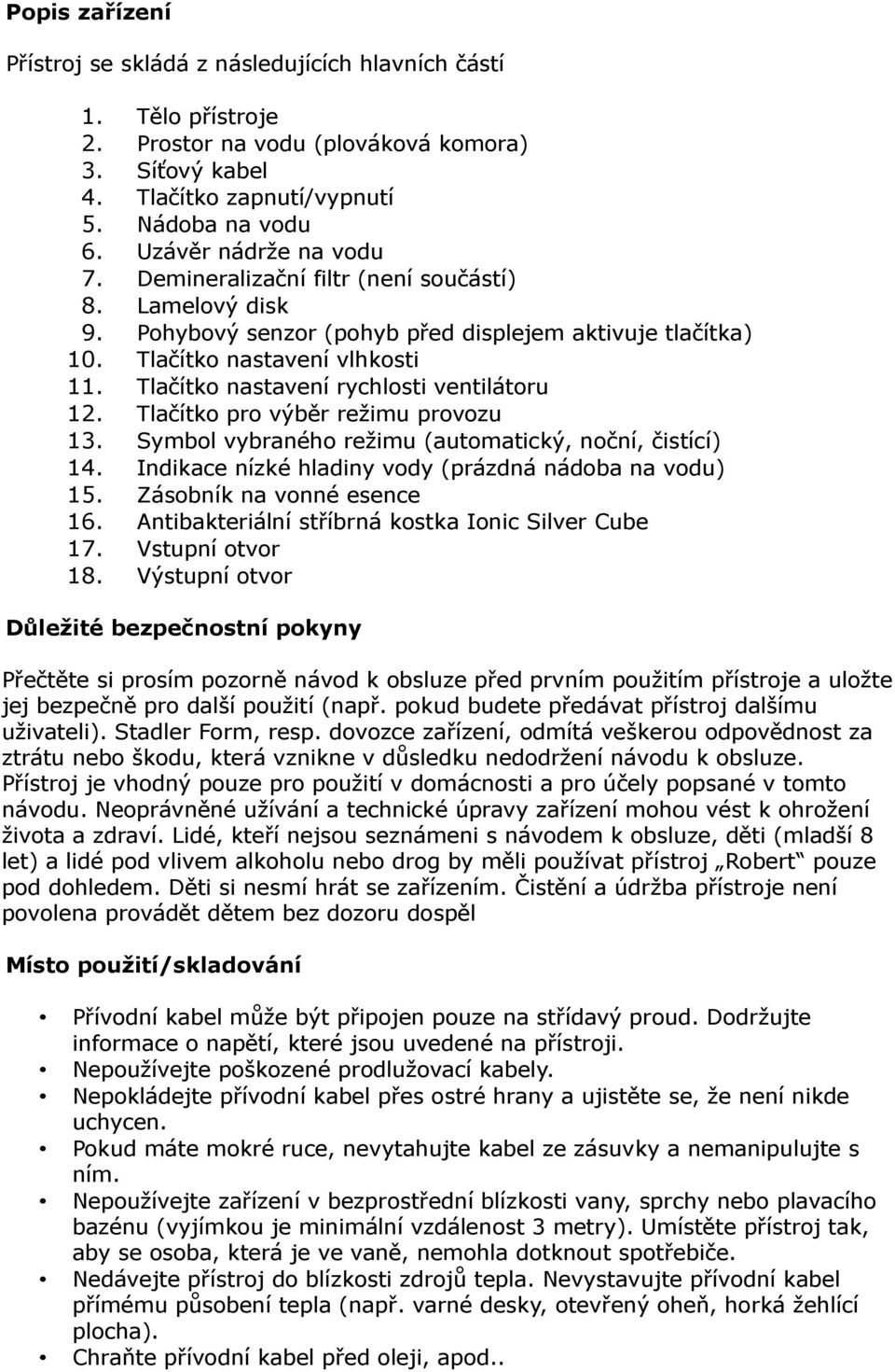 Tlačítko nastavení rychlosti ventilátoru 12. Tlačítko pro výběr režimu provozu 13. Symbol vybraného režimu (automatický, noční, čistící) 14. Indikace nízké hladiny vody (prázdná nádoba na vodu) 15.