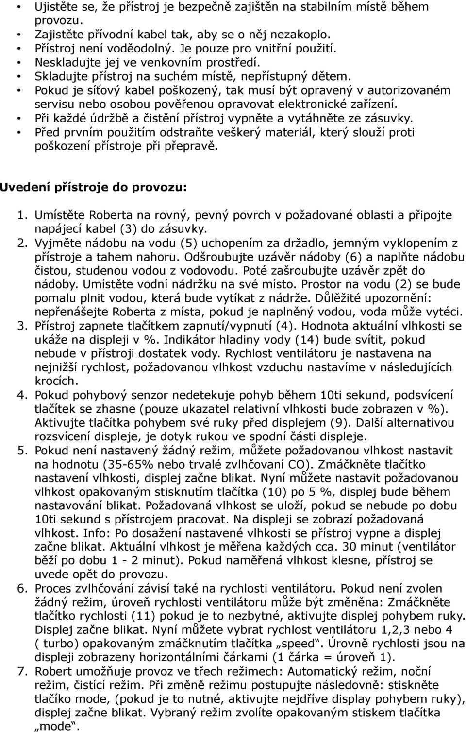 Pokud je síťový kabel poškozený, tak musí být opravený v autorizovaném servisu nebo osobou pověřenou opravovat elektronické zařízení.