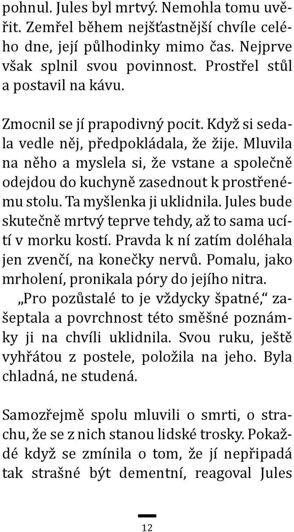 Ta myšlenka ji uklidnila. Jules bude skutečně mrtvý teprve tehdy, až to sama ucítí v morku kostí. Pravda k ní zatím doléhala jen zvenčí, na konečky nervů.