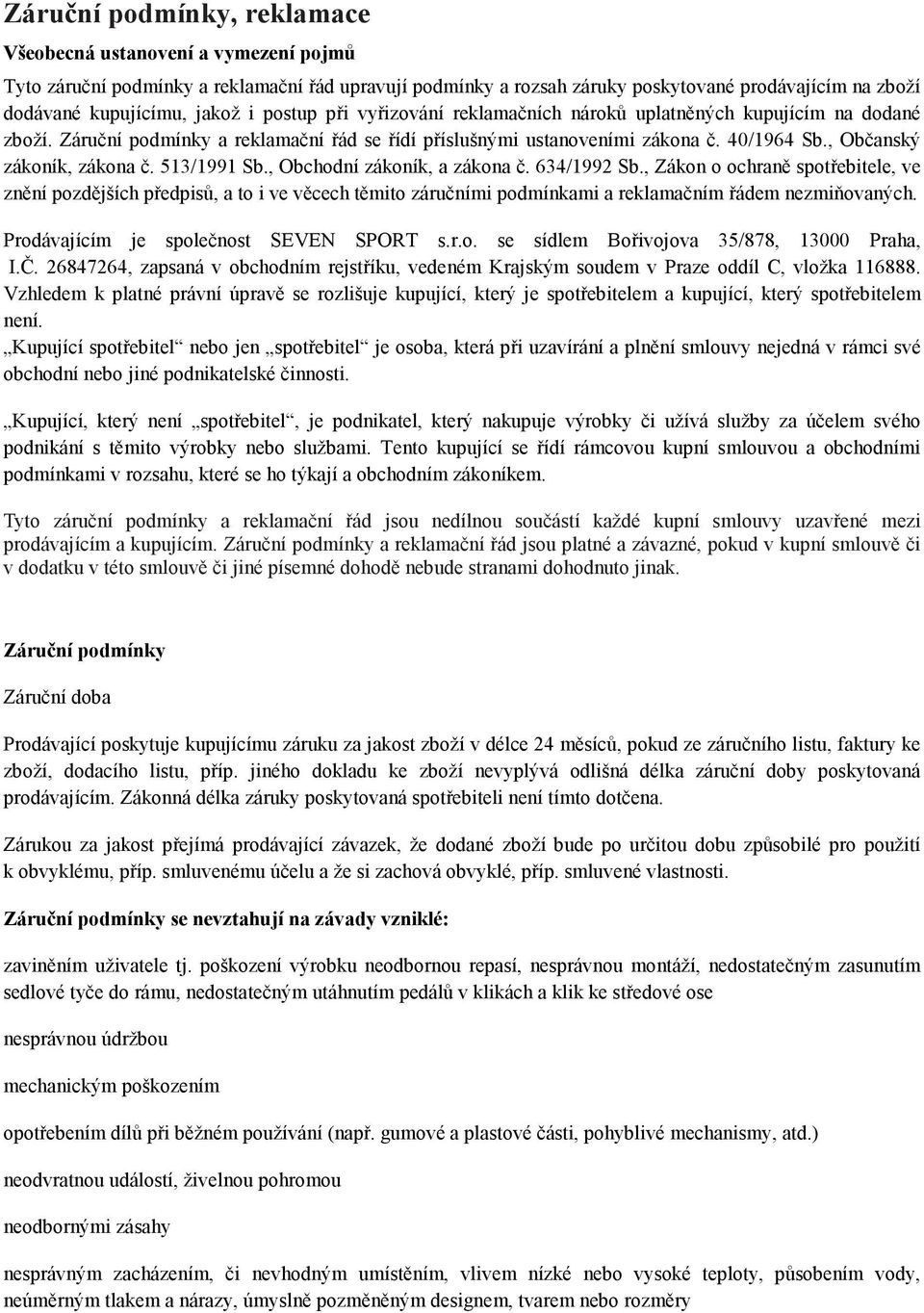 513/1991 Sb., Obchodní zákoník, a zákona č. 634/1992 Sb., Zákon o ochraně spotřebitele, ve znění pozdějších předpisů, a to i ve věcech těmito záručními podmínkami a reklamačním řádem nezmiňovaných.