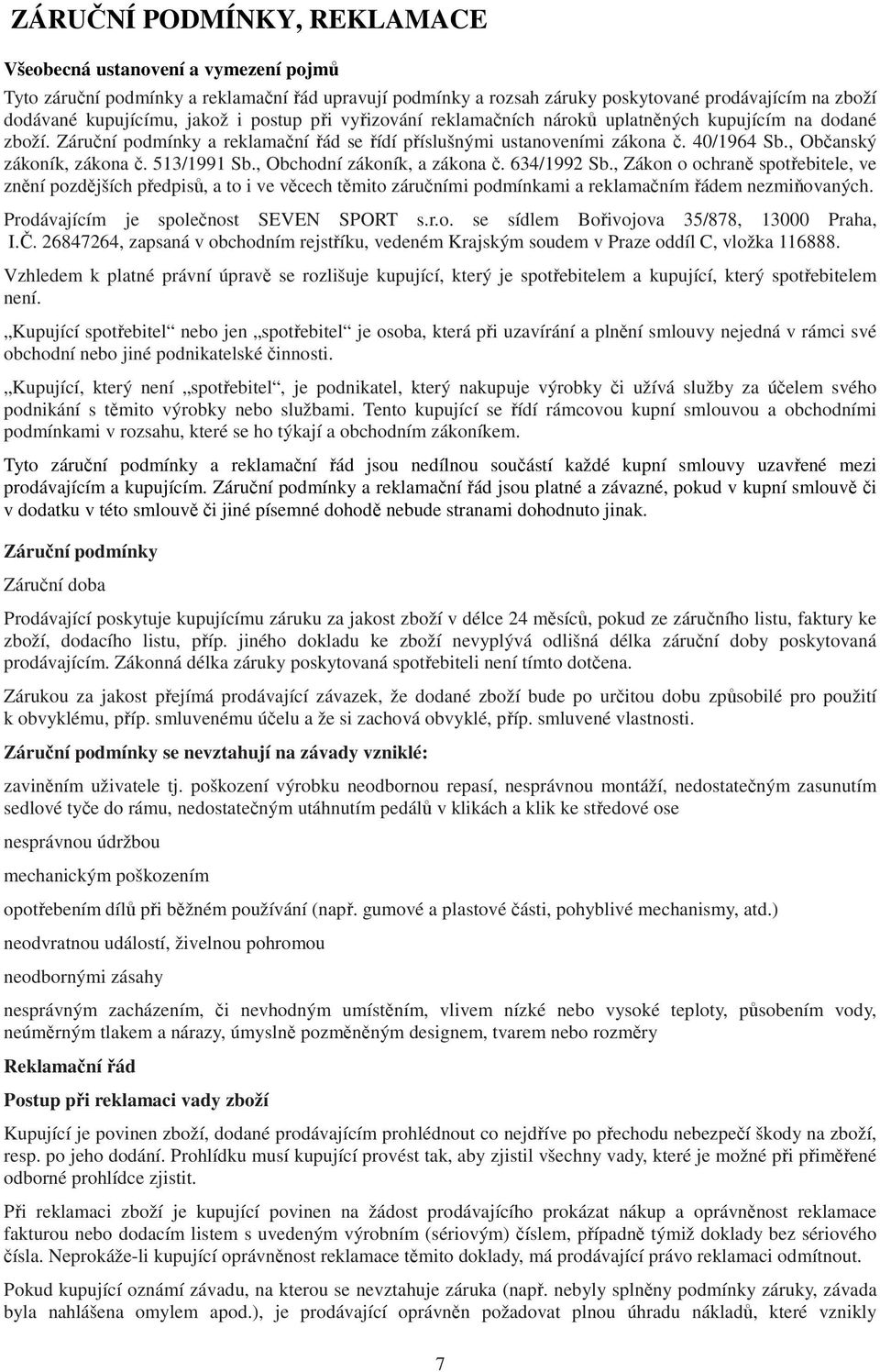 513/1991 Sb., Obchodní zákoník, a zákona č. 634/1992 Sb., Zákon o ochraně spotřebitele, ve znění pozdějších předpisů, a to i ve věcech těmito záručními podmínkami a reklamačním řádem nezmiňovaných.