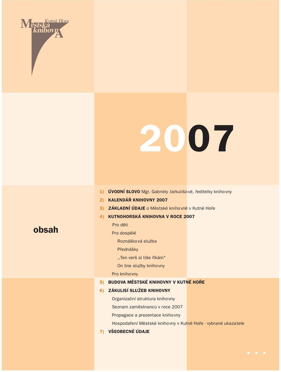 ROCE 2007 Pro dìti Pro dospìlé Roznášková služba Pøednášky,,Ten verš si tiše øíkám" On line služby knihovny Pro knihovny BUDOVA