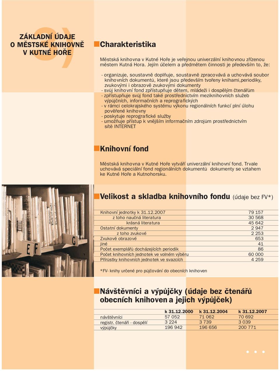 zvukovými i obrazovì zvukovými dokumenty - svùj knihovní fond zpøístupòuje dìtem, mládeži i dospìlým ètenáøùm - zpøístupòuje svùj fond také prostøednictvím meziknihovních služeb výpùjèních,