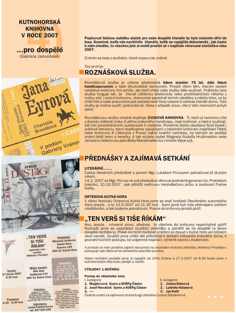 Zmíním se tedy o službách, které nejsou tak známé. Tou první je ROZNÁŠKOVÁ SLUŽBA. Roznášková služba je urèena pøednostnì lidem starším 75 let, dále lidem handicapovaným a také dlouhodobì nemocným.
