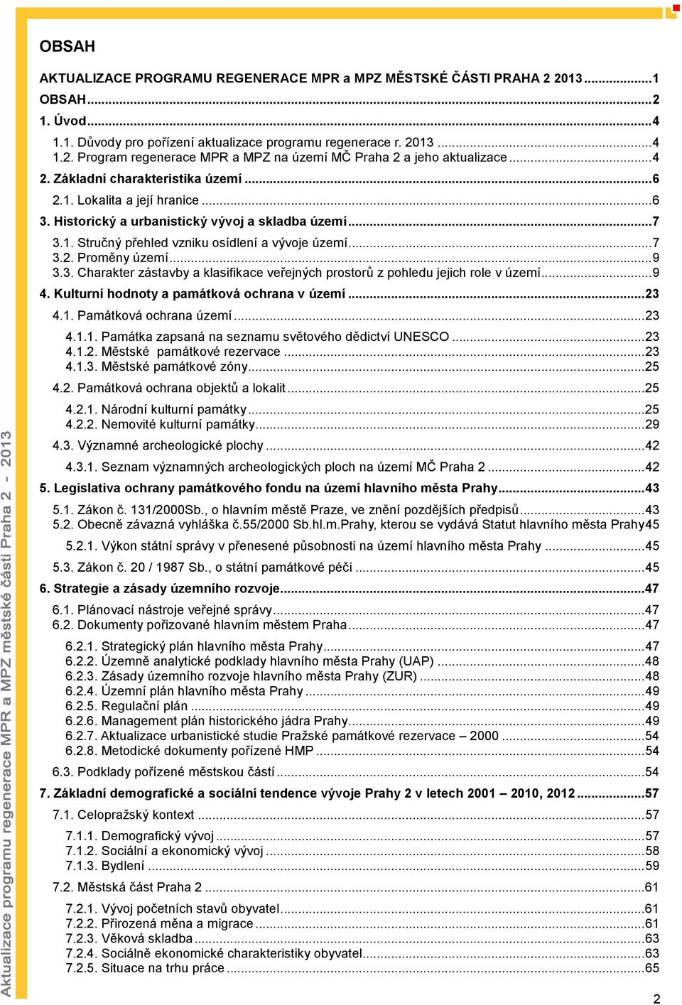 .. 9 3.3. Charakter zástavby a klasifikace veřejných prostorů z pohledu jejich role v území... 9 4. Kulturní hodnoty a památková ochrana v území... 23 4.1.