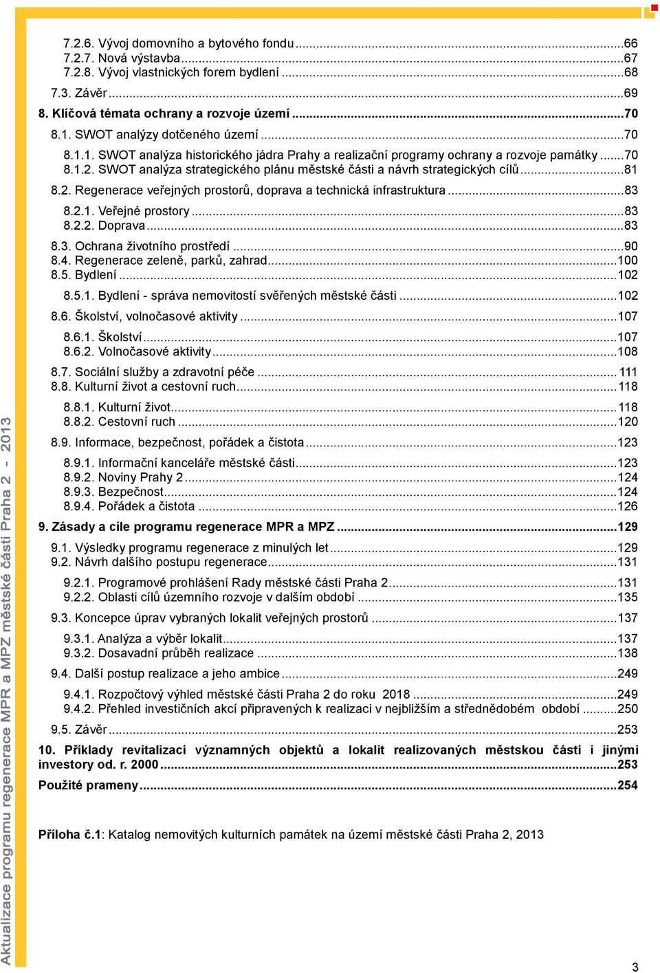 SWOT analýza strategického plánu městské části a návrh strategických cílů... 81 8.2. Regenerace veřejných prostorů, doprava a technická infrastruktura... 83 8.2.1. Veřejné prostory... 83 8.2.2. Doprava.