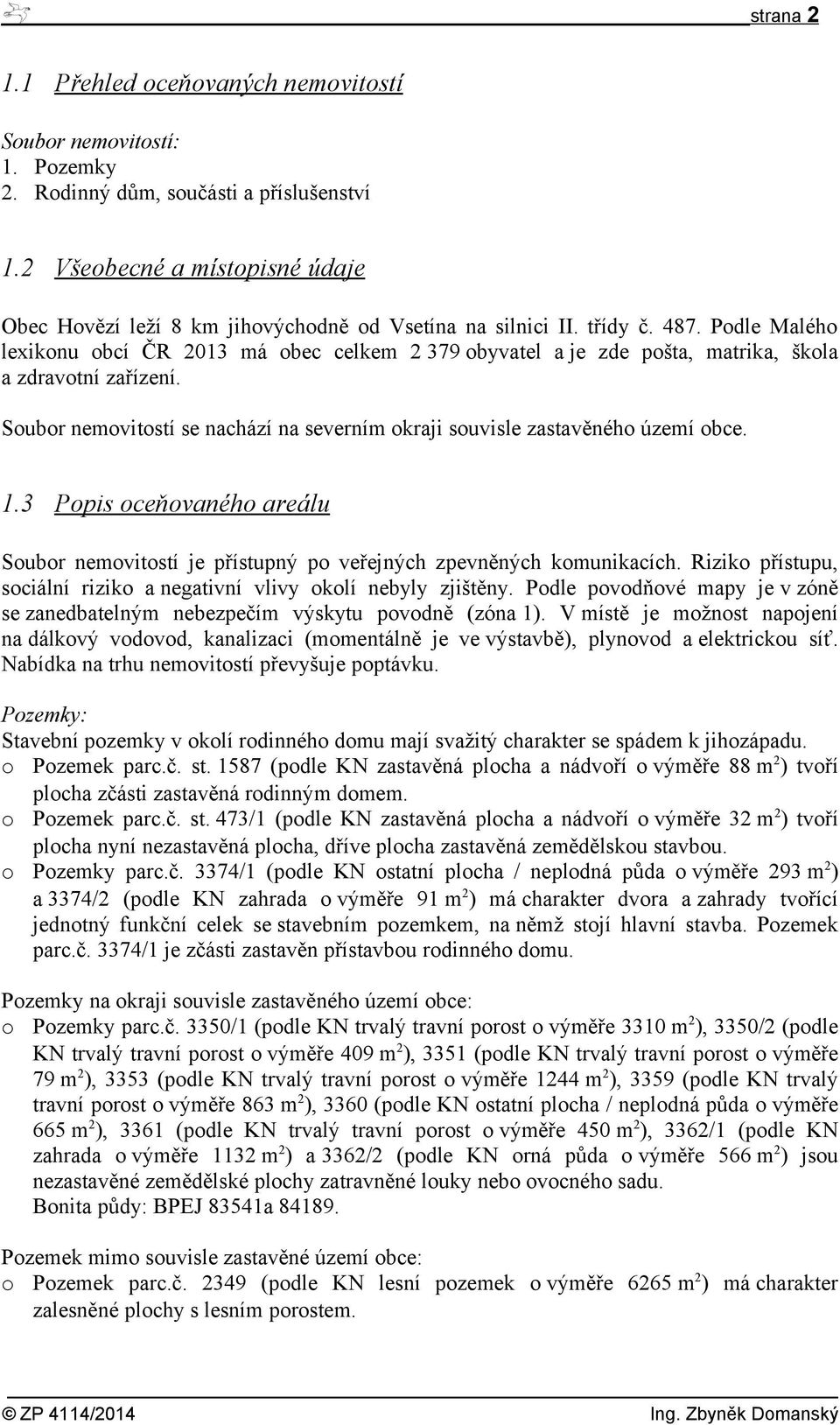 Podle Malého lexikonu obcí ČR 2013 má obec celkem 2 379 obyvatel a je zde pošta, matrika, škola a zdravotní zařízení. Soubor nemovitostí se nachází na severním okraji souvisle zastavěného území obce.