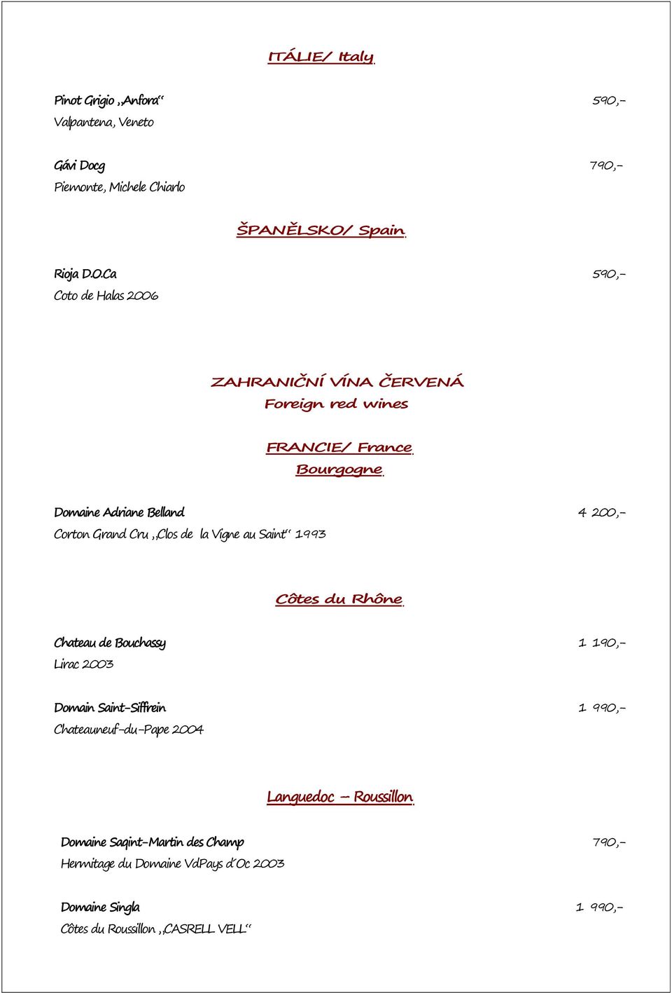 Ca 590,- Coto de Halas 2006 ZAHRANIČNÍ VÍNA ČERVENÁ Foreign red wines FRANCIE/ France Bourgogne Domaine Adriane Belland 4 200,- Corton Grand