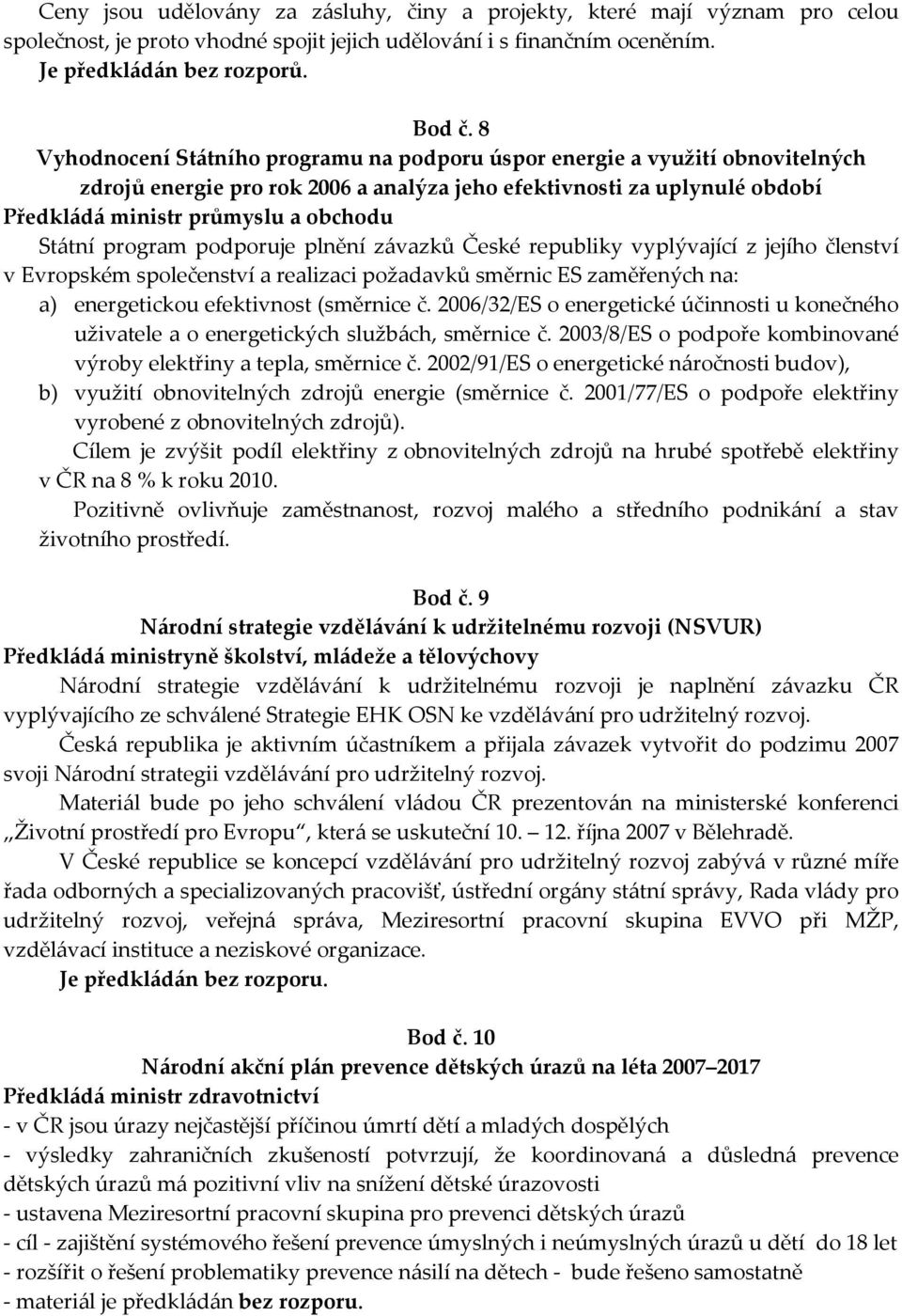 program podporuje plnění závazků České republiky vyplývající z jejího členství v Evropském společenství a realizaci požadavků směrnic ES zaměřených na: a) energetickou efektivnost (směrnice č.