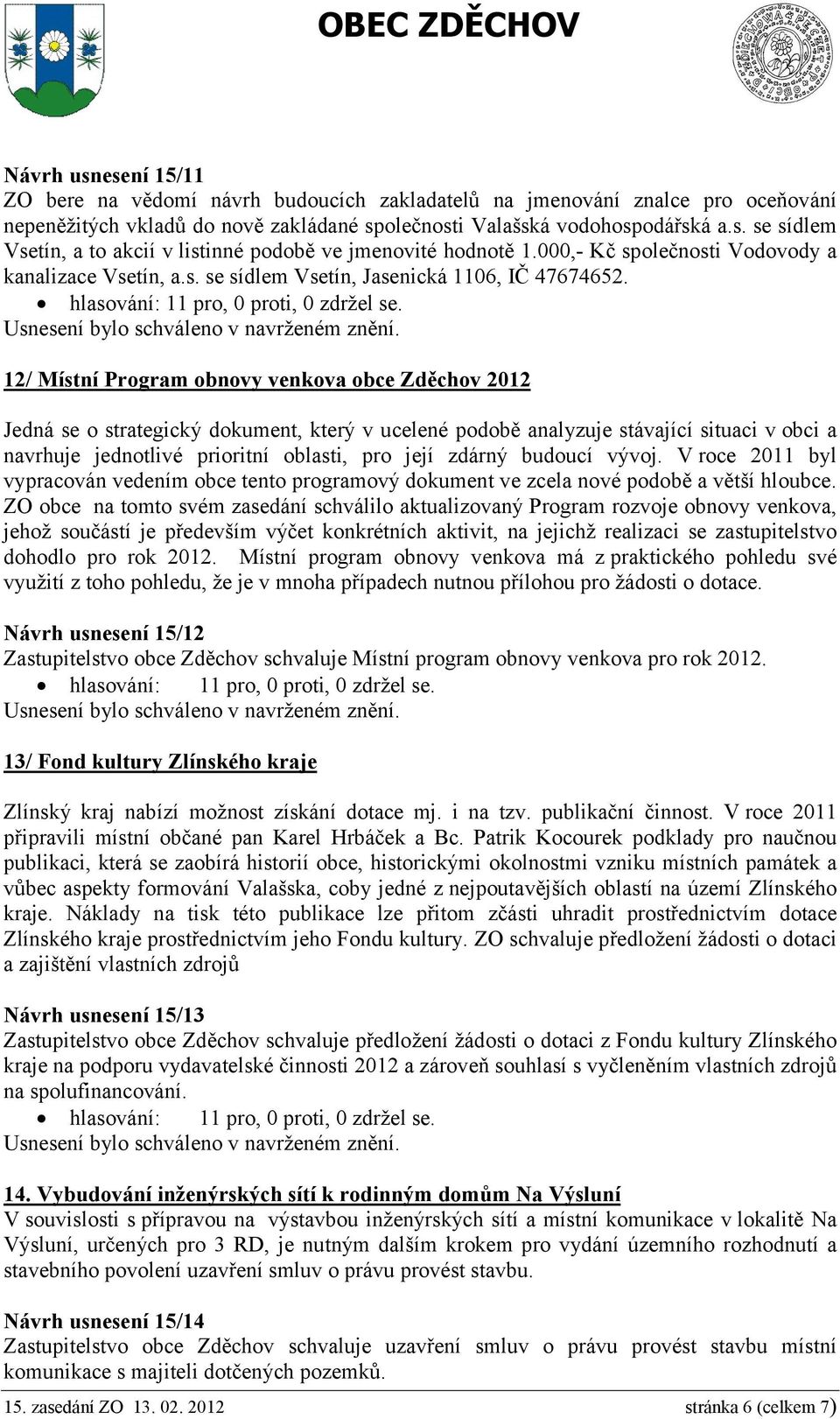 12/ Místní Program obnovy venkova obce Zděchov 2012 Jedná se o strategický dokument, který v ucelené podobě analyzuje stávající situaci v obci a navrhuje jednotlivé prioritní oblasti, pro její zdárný