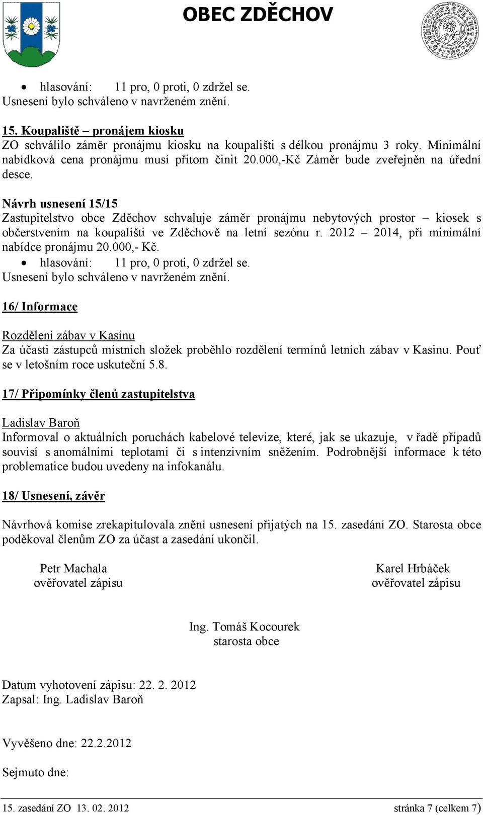 Návrh usnesení 15/15 Zastupitelstvo obce Zděchov schvaluje záměr pronájmu nebytových prostor kiosek s občerstvením na koupališti ve Zděchově na letní sezónu r.