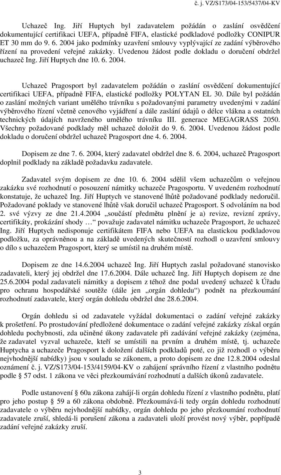 Uchazeč Pragosport byl zadavatelem požádán o zaslání osvědčení dokumentující certifikaci UEFA, případně FIFA, elastické podložky POLYTAN EL 30.