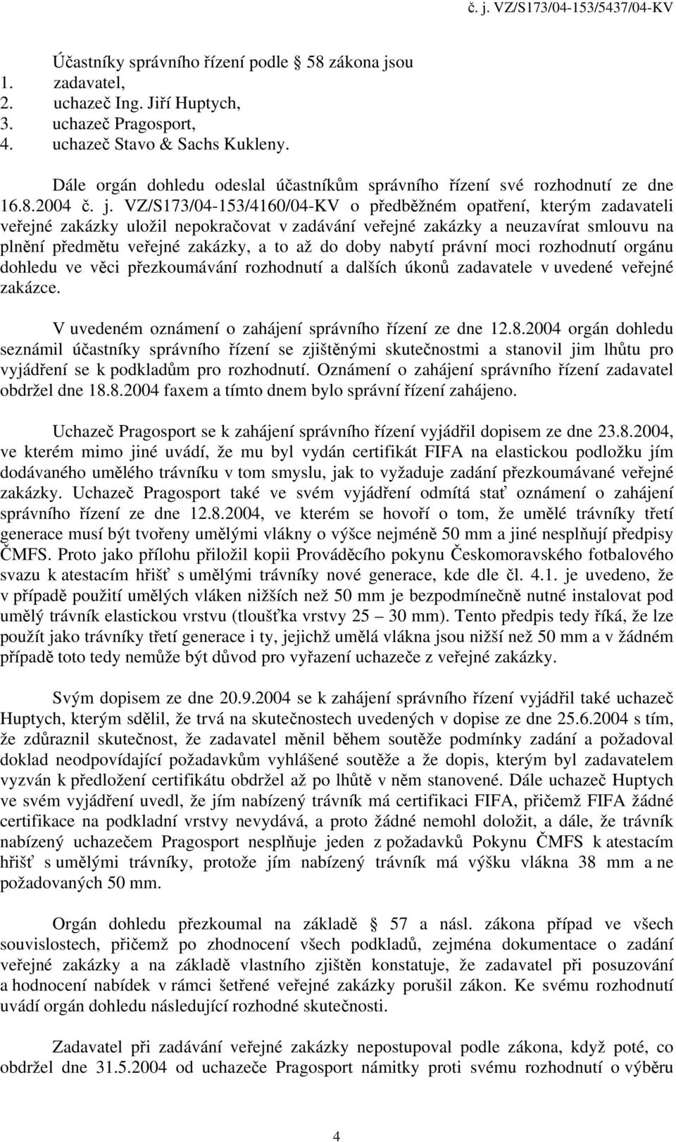 VZ/S173/04-153/4160/04-KV o předběžném opatření, kterým zadavateli veřejné zakázky uložil nepokračovat v zadávání veřejné zakázky a neuzavírat smlouvu na plnění předmětu veřejné zakázky, a to až do