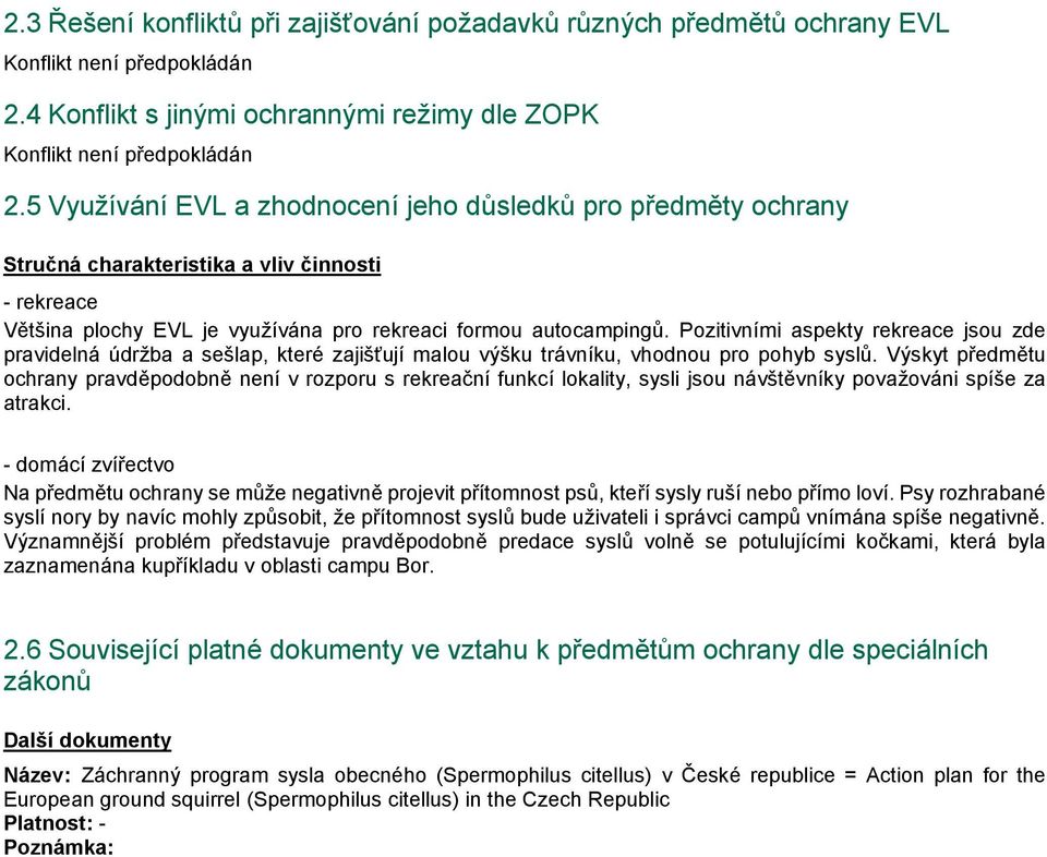 Pozitivními aspekty rekreace jsou zde pravidelná údržba a sešlap, které zajišťují malou výšku trávníku, vhodnou pro pohyb syslů.