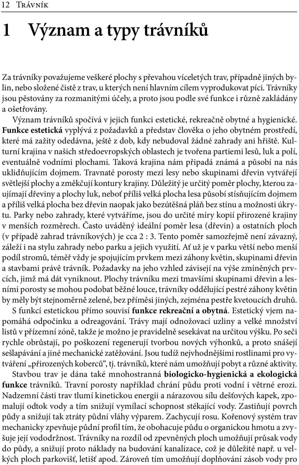 Funkce estetická vyplývá z požadavků a představ člověka o jeho obytném prostředí, které má zažity odedávna, ještě z dob, kdy nebudoval žádné zahrady ani hřiště.