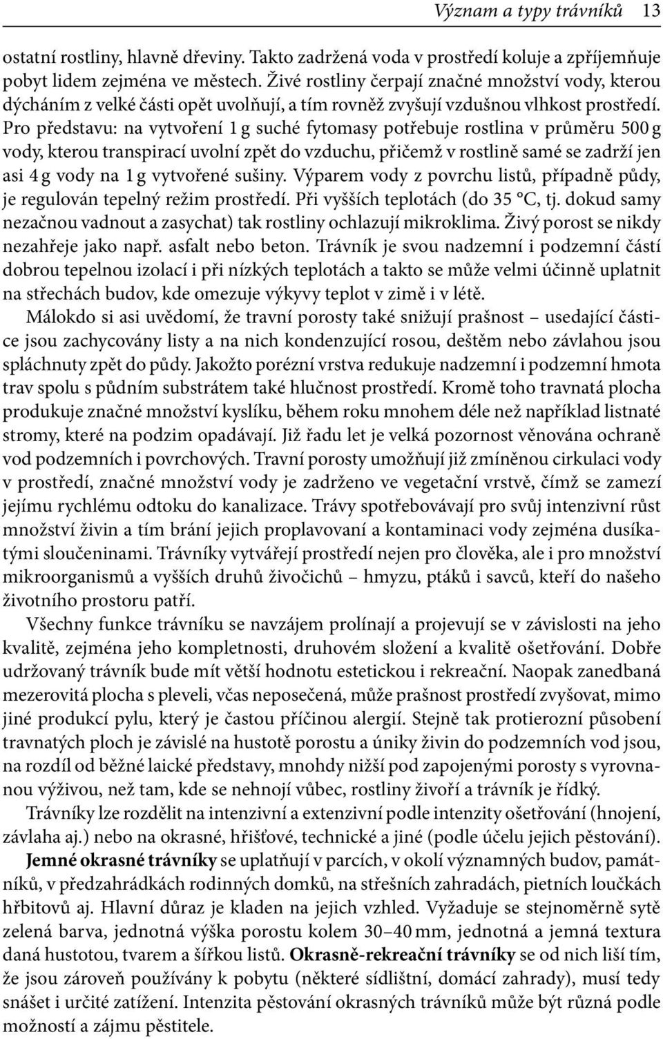 Pro představu: na vytvoření 1 g suché fytomasy potřebuje rostlina v průměru 500 g vody, kterou transpirací uvolní zpět do vzduchu, přičemž v rostlině samé se zadrží jen asi 4 g vody na 1 g vytvořené