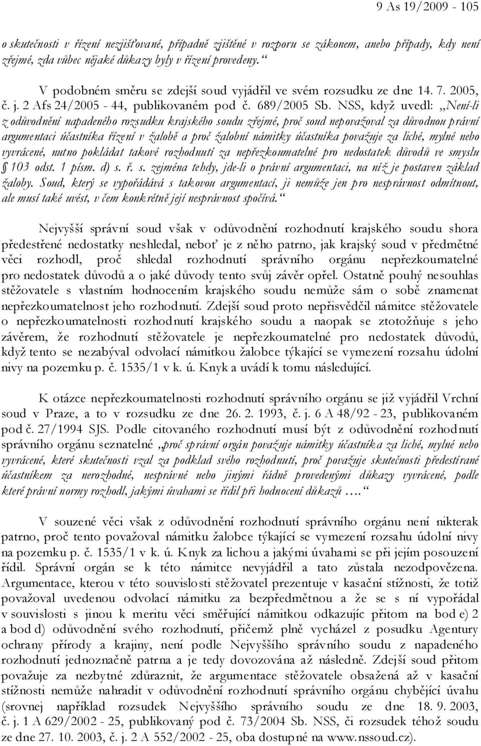 NSS, když uvedl: Není-li z odůvodnění napadeného rozsudku krajského soudu zřejmé, proč soud nepovažoval za důvodnou právní argumentaci účastníka řízení v žalobě a proč žalobní námitky účastníka