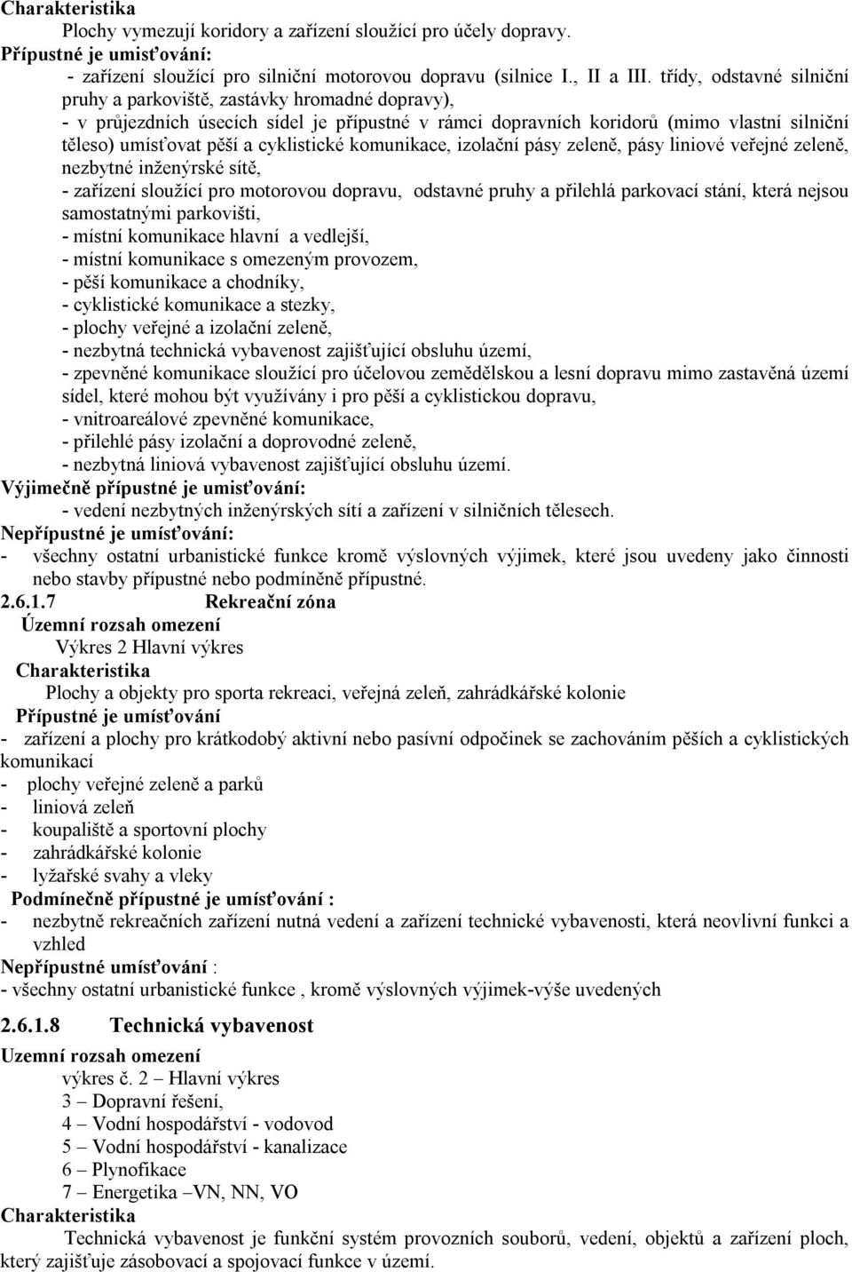 cyklistické komunikace, izolační pásy zeleně, pásy liniové veřejné zeleně, nezbytné inženýrské sítě, - zařízení sloužící pro motorovou dopravu, odstavné pruhy a přilehlá parkovací stání, která nejsou