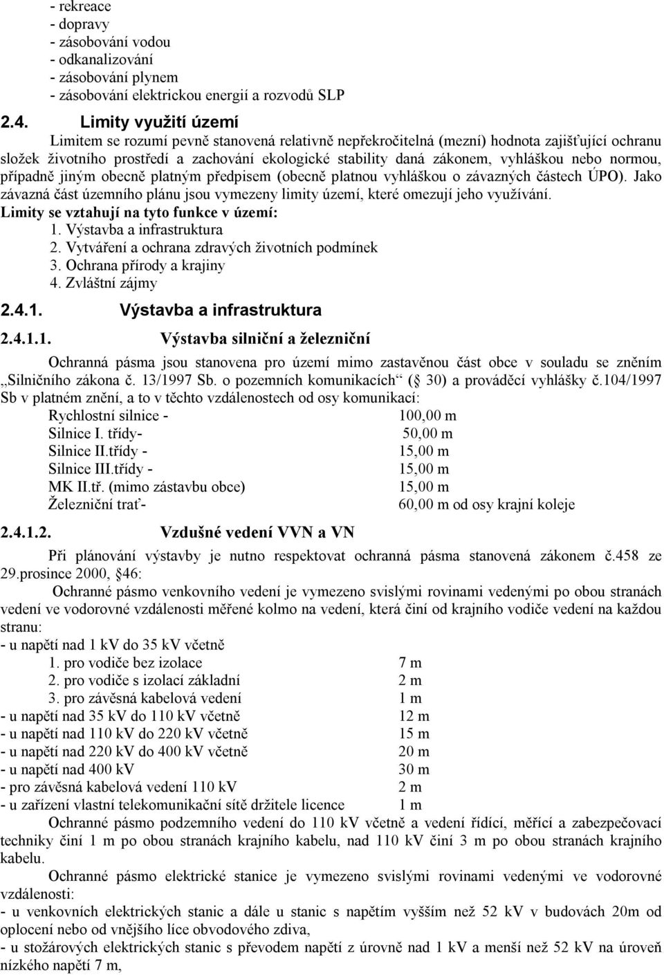 vyhláškou nebo normou, případně jiným obecně platným předpisem (obecně platnou vyhláškou o závazných částech ÚPO).