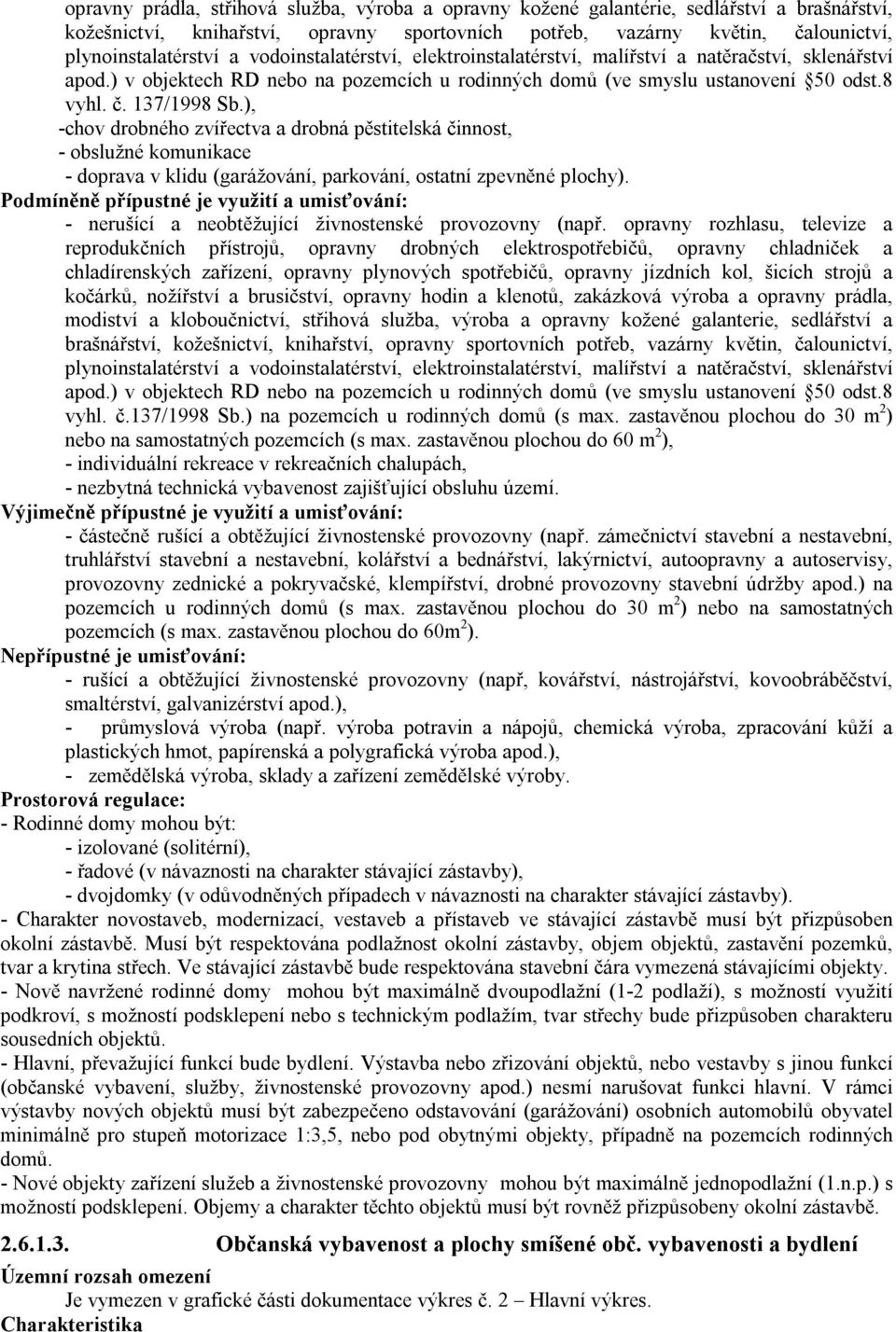 ), -chov drobného zvířectva a drobná pěstitelská činnost, - obslužné komunikace - doprava v klidu (garážování, parkování, ostatní zpevněné plochy).