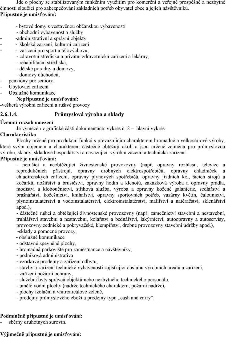 sport a tělovýchovu, - zdravotní střediska a privátní zdravotnická zařízení a lékárny, - rehabilitační střediska, - dětské poradny a domovy, - domovy důchodců, - penzióny pro seniory.