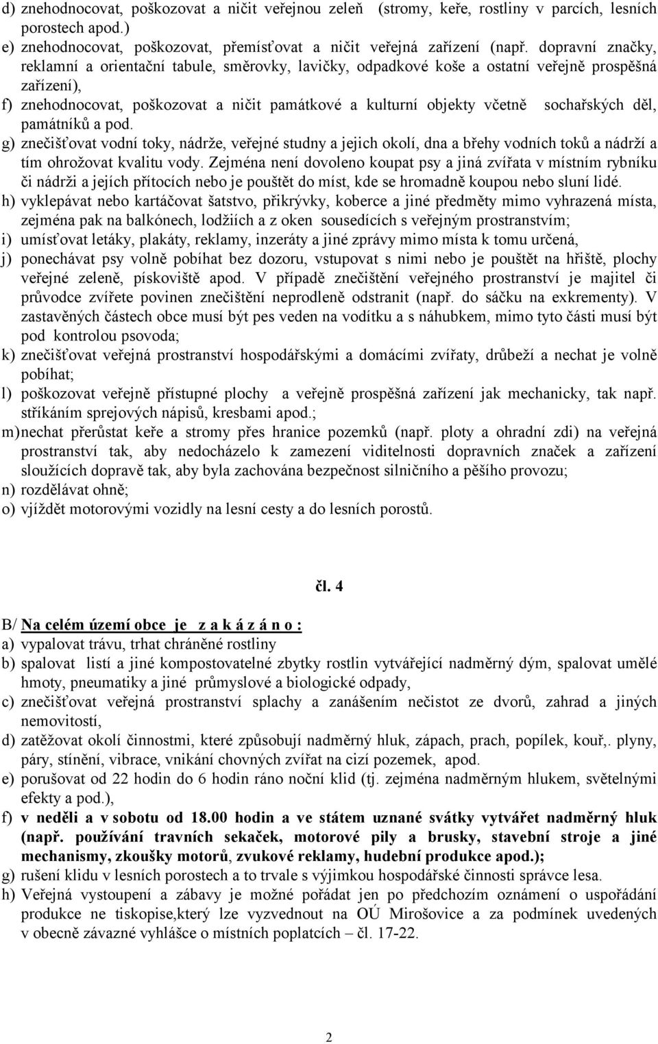 sochařských děl, památníků a pod. g) znečišťovat vodní toky, nádrže, veřejné studny a jejich okolí, dna a břehy vodních toků a nádrží a tím ohrožovat kvalitu vody.