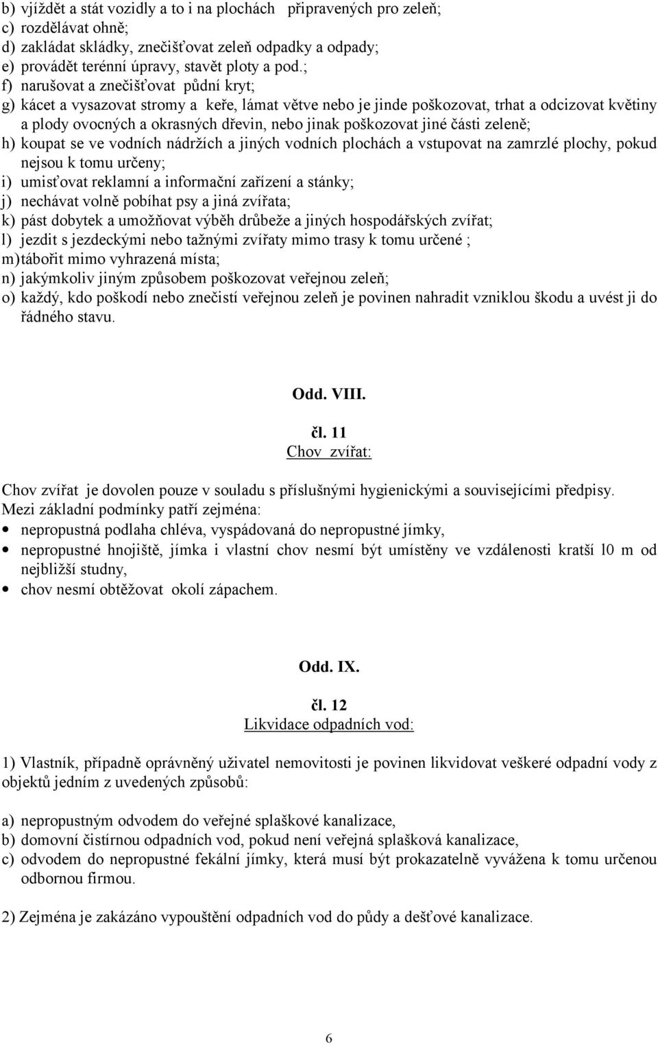 jiné části zeleně; h) koupat se ve vodních nádržích a jiných vodních plochách a vstupovat na zamrzlé plochy, pokud nejsou k tomu určeny; i) umisťovat reklamní a informační zařízení a stánky; j)