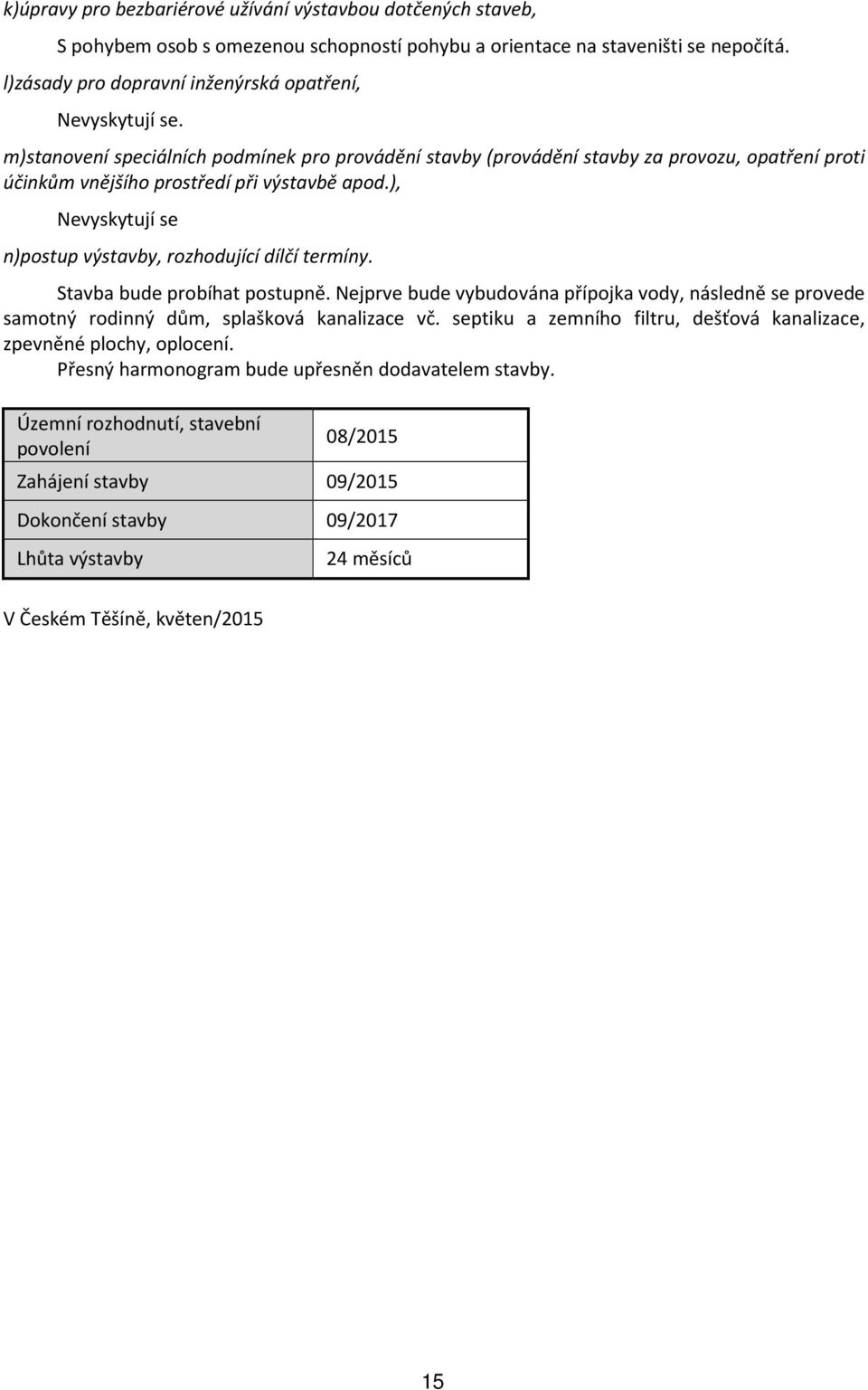 m)stanovení speciálních podmínek pro provádění stavby (provádění stavby za provozu, opatření proti účinkům vnějšího prostředí při výstavbě apod.