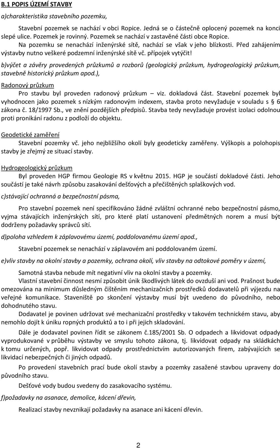 přípojek vytýčit! b)výčet a závěry provedených průzkumů a rozborů (geologický průzkum, hydrogeologický průzkum, stavebně historický průzkum apod.