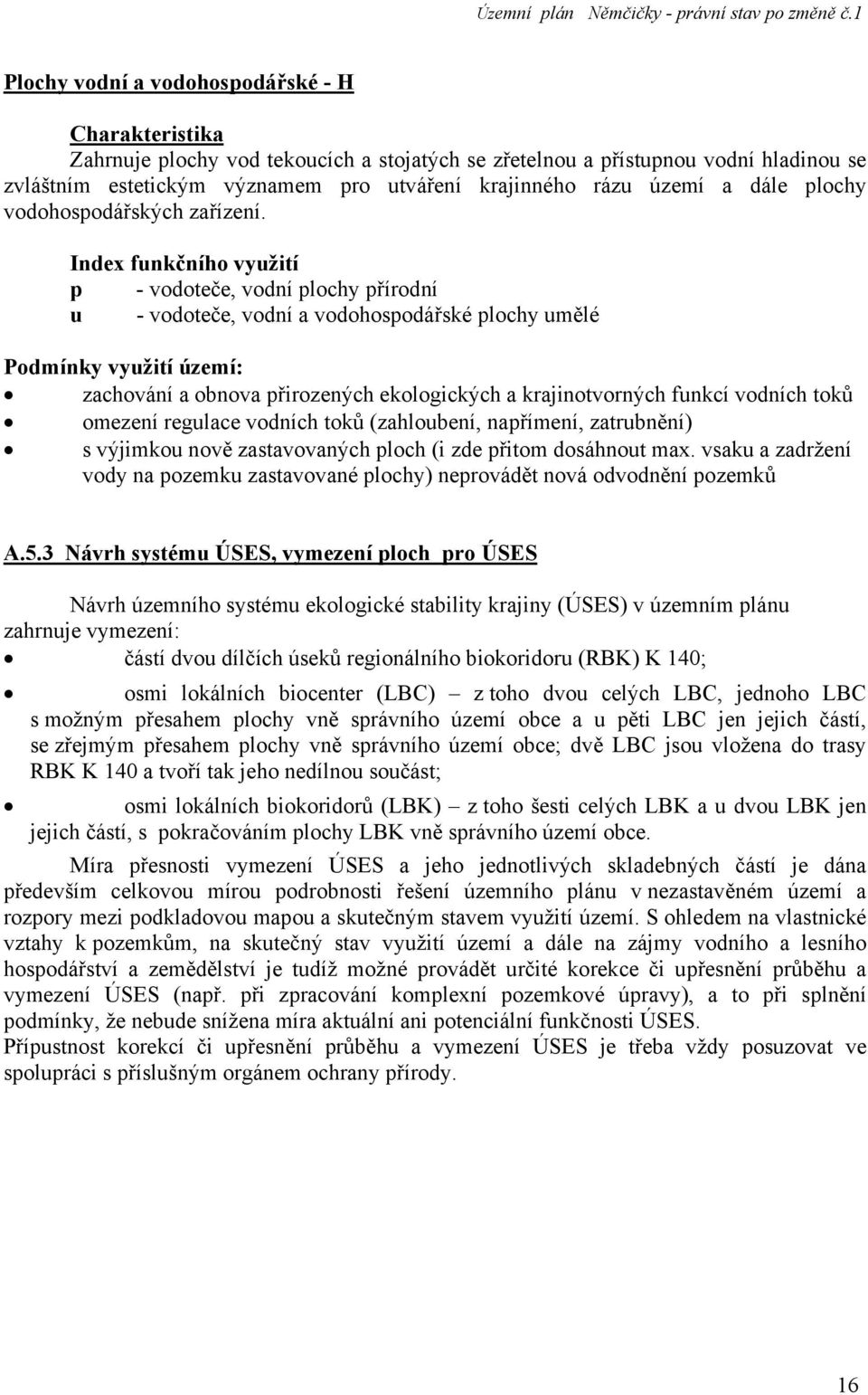 Index funkčního využití p - vodoteče, vodní plochy přírodní u - vodoteče, vodní a vodohospodářské plochy umělé Podmínky využití území: zachování a obnova přirozených ekologických a krajinotvorných