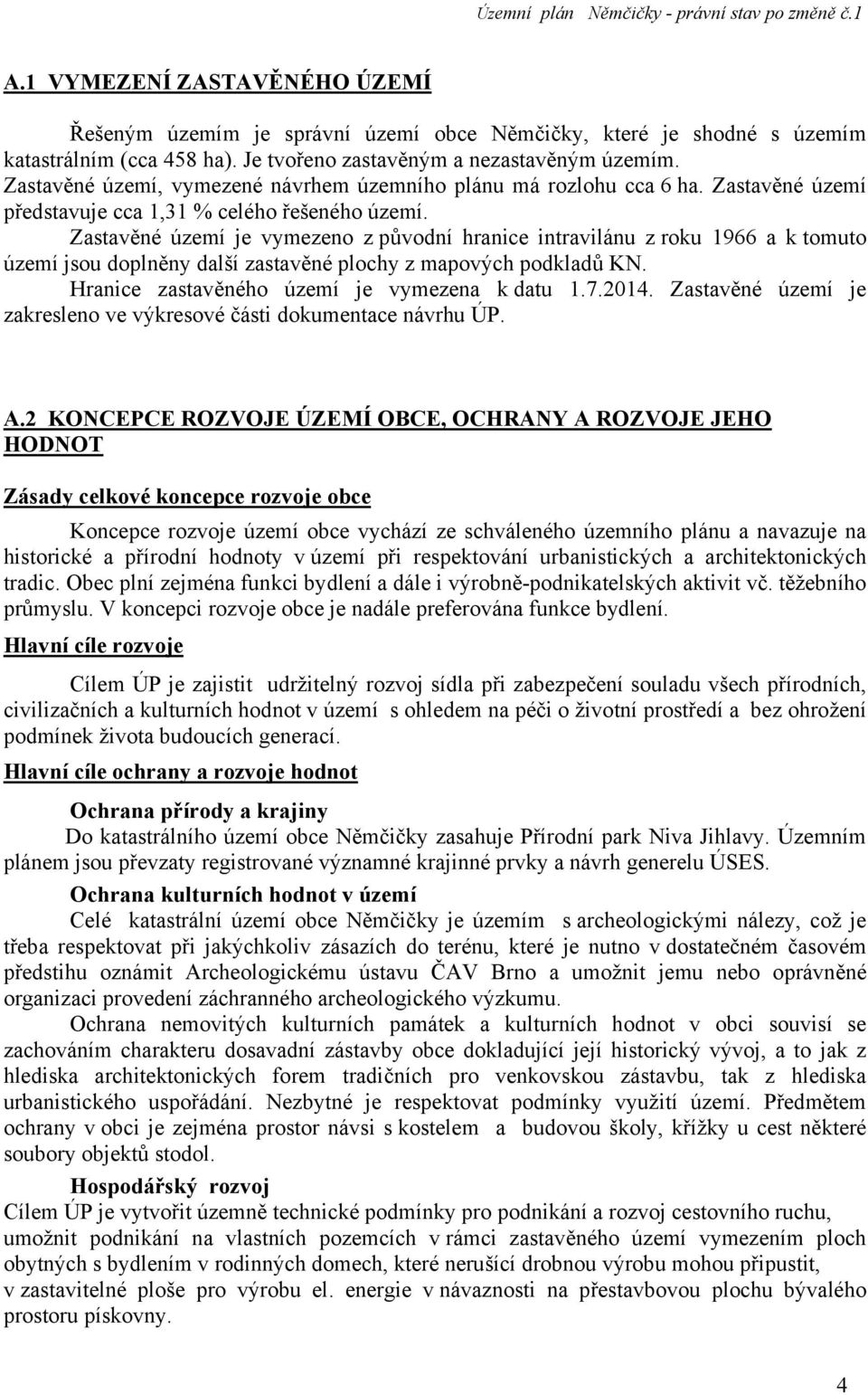 Zastavěné území je vymezeno z původní hranice intravilánu z roku 1966 a k tomuto území jsou doplněny další zastavěné plochy z mapových podkladů KN. Hranice zastavěného území je vymezena k datu 1.7.