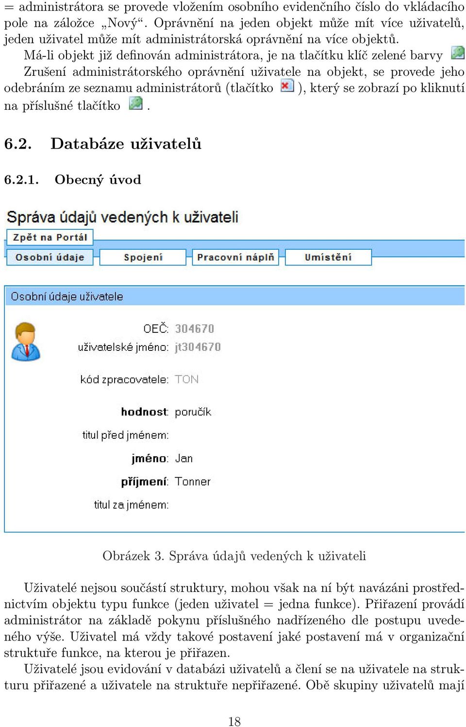 Má-li objekt již definován administrátora, je na tlačítku klíč zelené barvy Zrušení administrátorského oprávnění uživatele na objekt, se provede jeho odebráním ze seznamu administrátorů (tlačítko ),