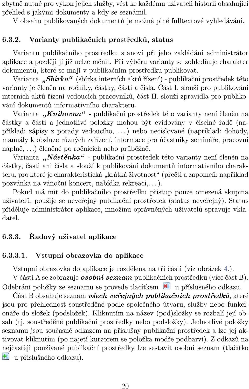 Varianty publikačních prostředků, status Variantu publikačního prostředku stanoví při jeho zakládání administrátor aplikace a později jí již nelze měnit.