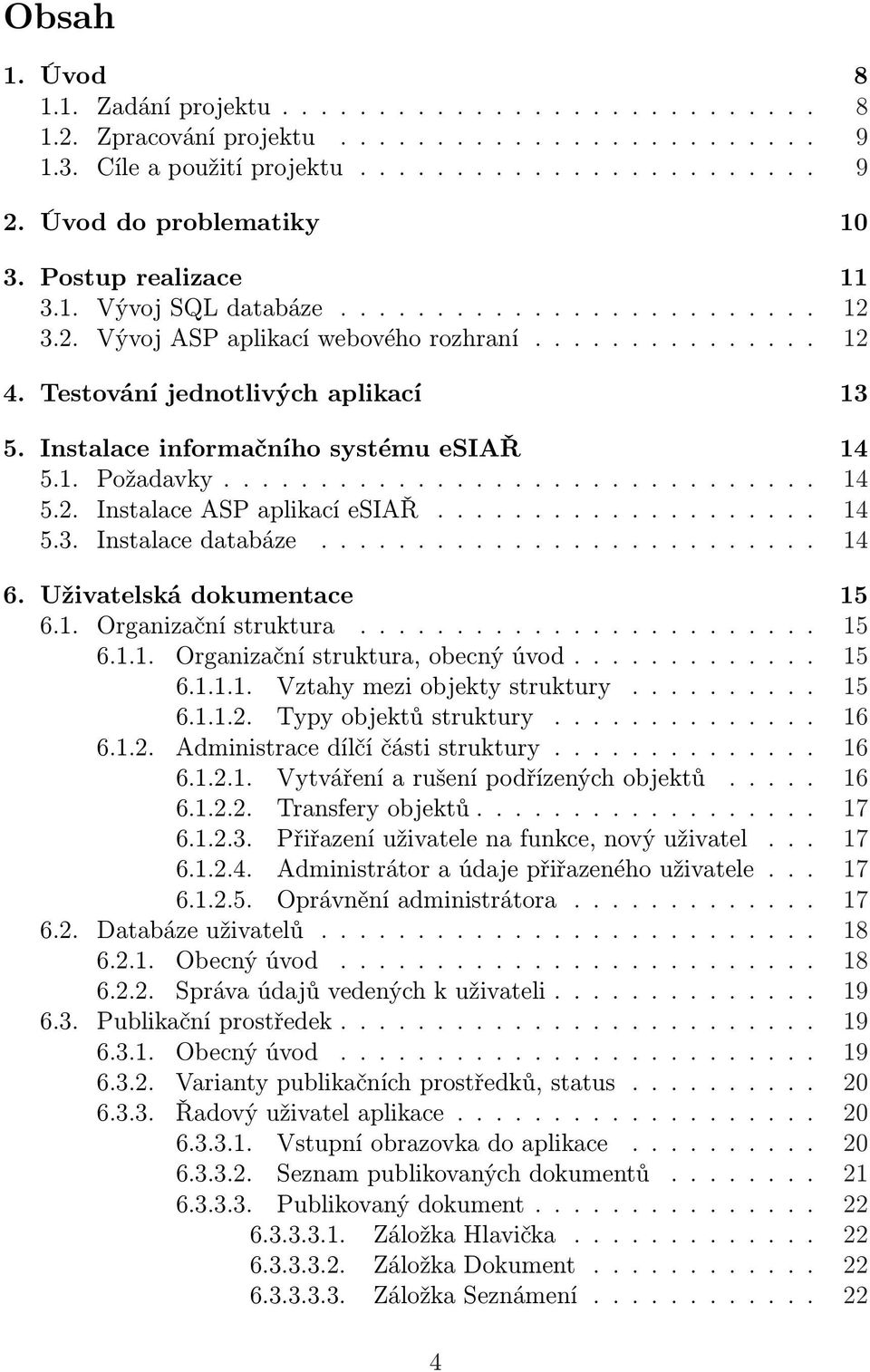 Instalace informačního systému esiař 14 5.1. Požadavky............................... 14 5.2. Instalace ASP aplikací esiař.................... 14 5.3. Instalace databáze.......................... 14 6.