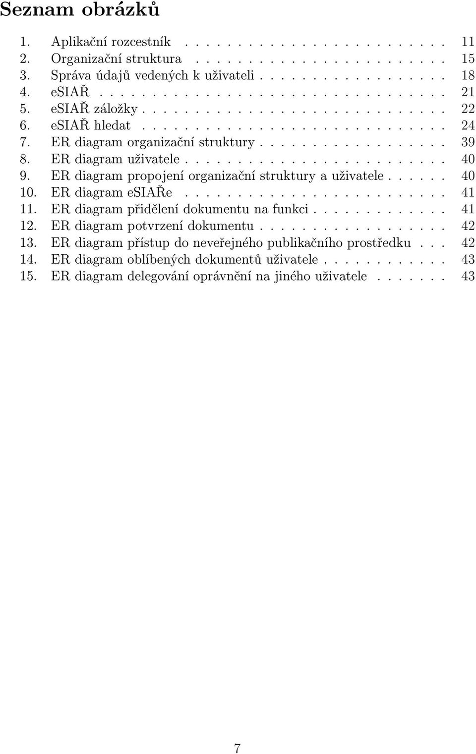 ER diagram propojení organizační struktury a uživatele...... 40 10. ER diagram esiaře......................... 41 11. ER diagram přidělení dokumentu na funkci............. 41 12.