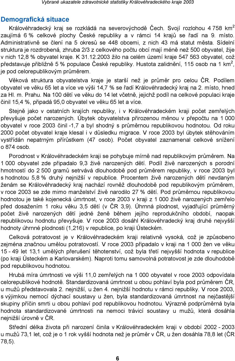 Sídelní struktura je rozdrobená, zhruba 2/3 z celkového počtu obcí mají méně než 500 obyvatel, žije v nich 12,