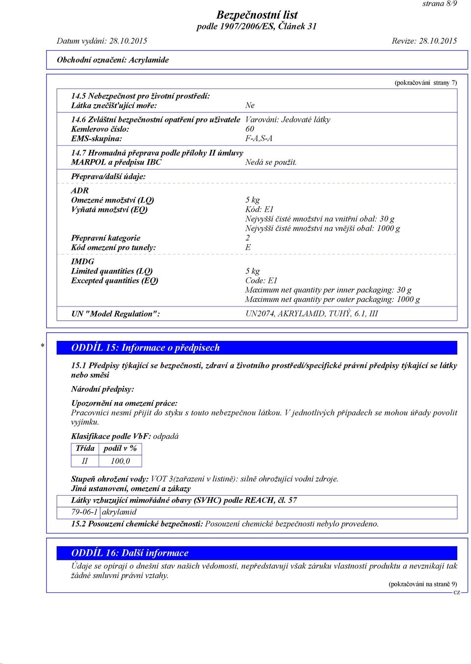 quantities (LQ) Excepted quantities (EQ) UN "Model Regulation": Ne 5 kg Kód: E1 Nejvyšší čisté množství na vnitřní obal: 30 g Nejvyšší čisté množství na vnější obal: 1000 g 5 kg Code: E1 Maximum net