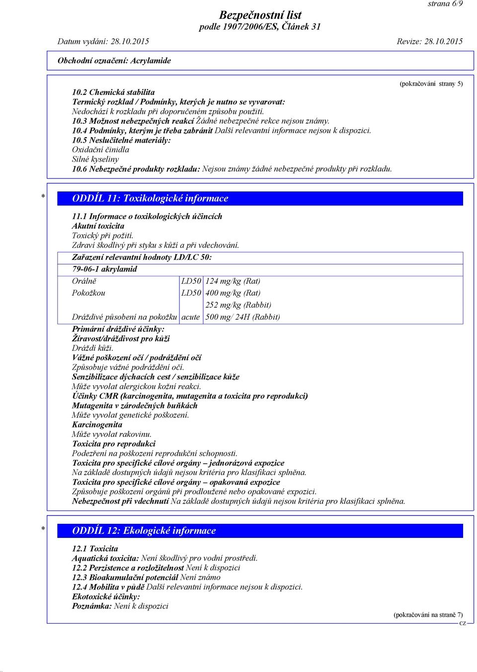 6 Nebezpečné produkty rozkladu: Nejsou známy žádné nebezpečné produkty při rozkladu. (pokračování strany 5) * ODDÍL 11: Toxikologické informace 11.