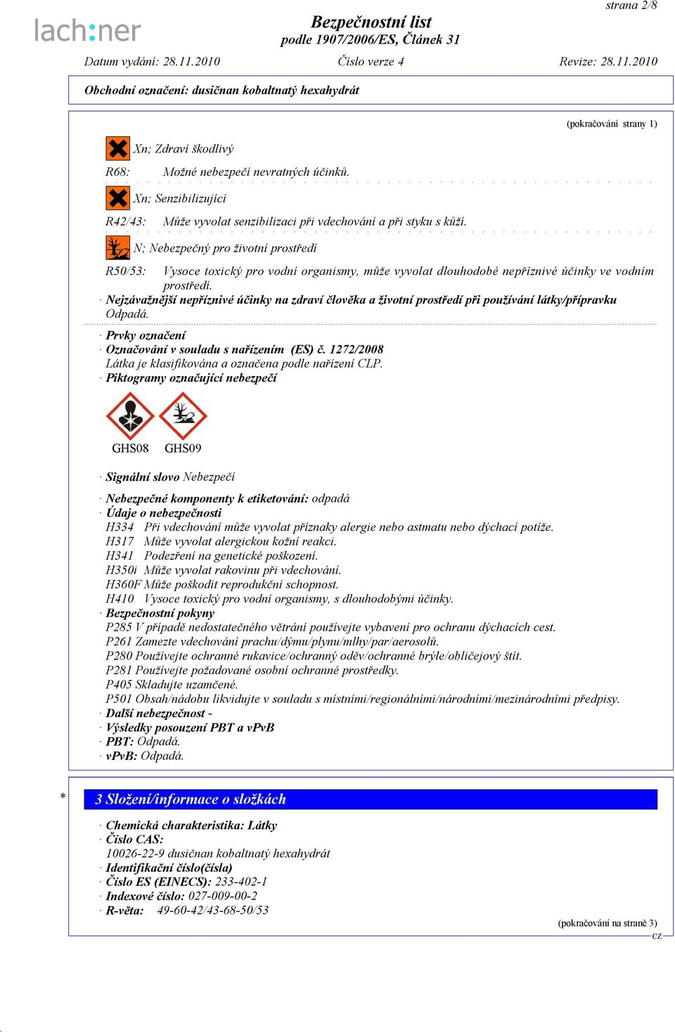 Nejzávažnější nepříznivé účinky na zdraví člověka a životní prostředí při používání látky/přípravku Odpadá. Prvky označení Označování v souladu s nařízením (ES) č.