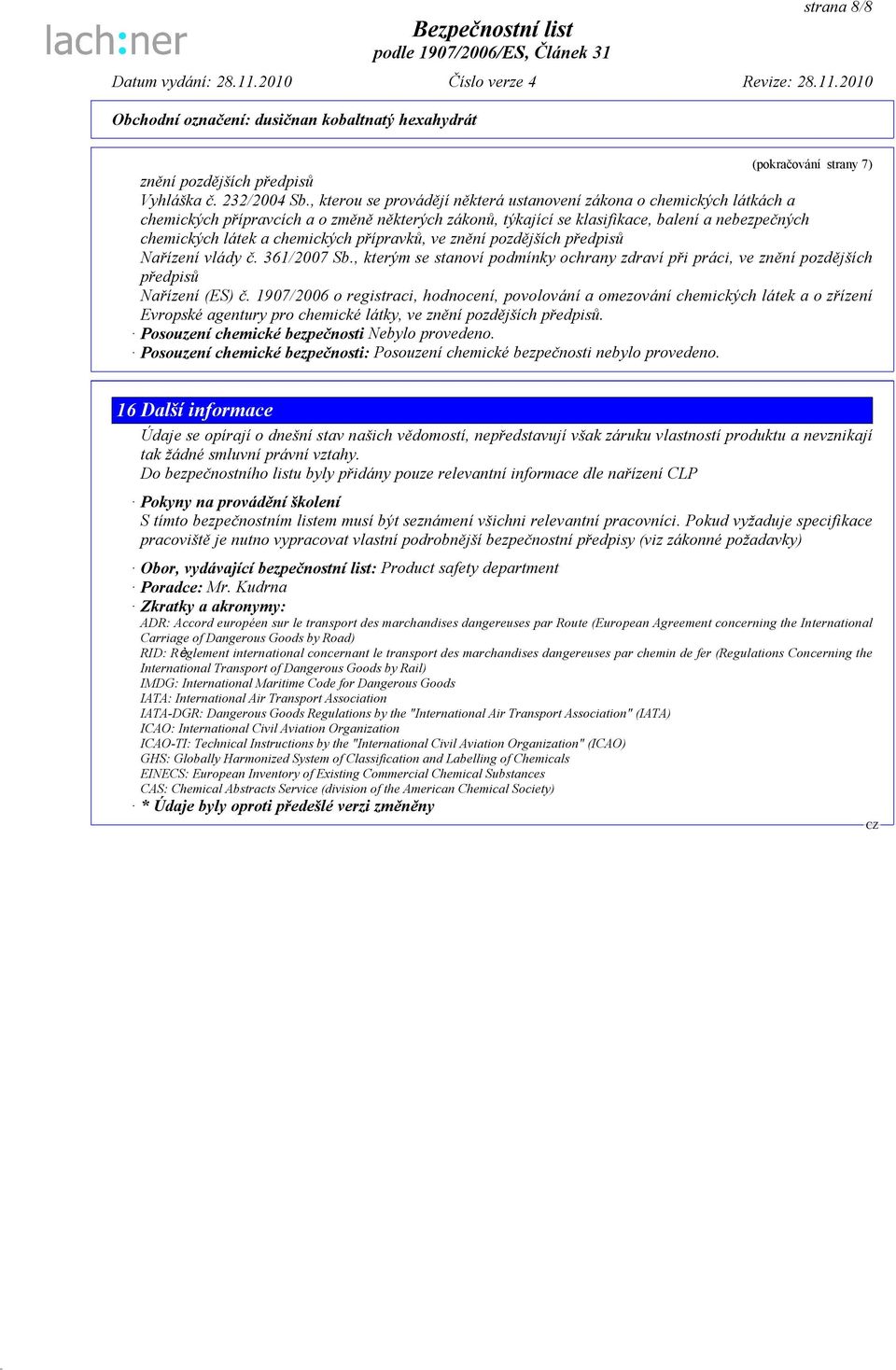 přípravků, ve znění pozdějších předpisů Nařízení vlády č. 361/2007 Sb., kterým se stanoví podmínky ochrany zdraví při práci, ve znění pozdějších předpisů Nařízení (ES) č.